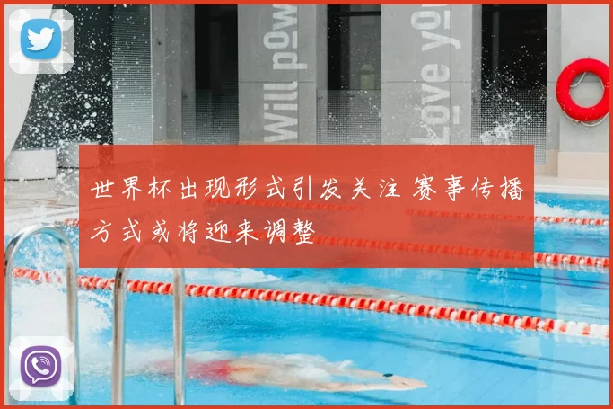世界杯出现形式引发关注 赛事传播方式或将迎来调整