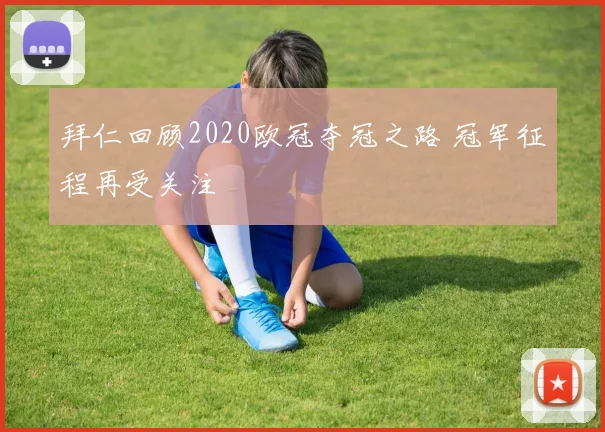 拜仁回顾2020欧冠夺冠之路 冠军征程再受关注