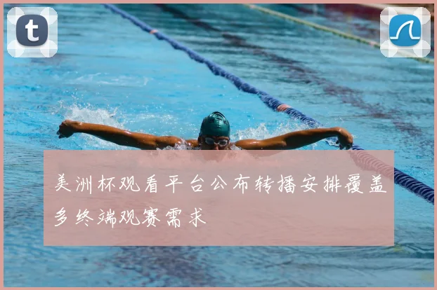 美洲杯观看平台公布转播安排覆盖多终端观赛需求